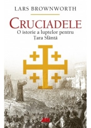 Cruciadele O istorie a luptelor pentru Tara Sfanta