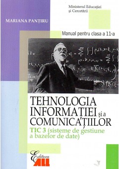Tehnologia informatiei si a comunicatiilor. TIC 3 (Sisteme de gestiune a bazelor de date) Manual clasa a XI-a