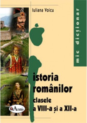 Mic dictionar de istoria romanilor pentru clasele a VIII-a si a XII-a
