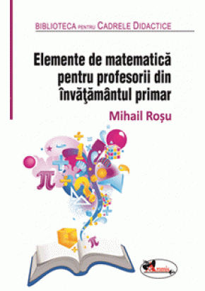Elemente de matematica pentru profesorii din invatamantul primar. Editia a 2-a, revizuita
