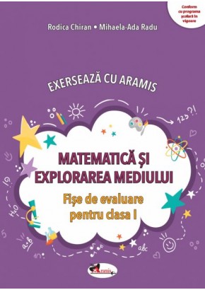 Exerseaza cu Aramis Matematica si explorarea mediului - Fise de evaluare pentru clasa I