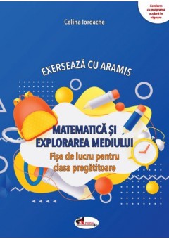 Exerseaza cu Aramis Matematica si explorarea mediului - Fise de lucru pentru clasa pregatitoare