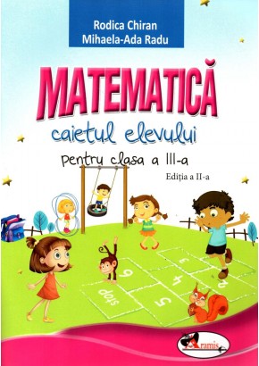 Matematica. Caietul elevului pentru clasa a III-a autor Rodica Chiran Editia a II-a (Dupa manual MEN editura Aramis)