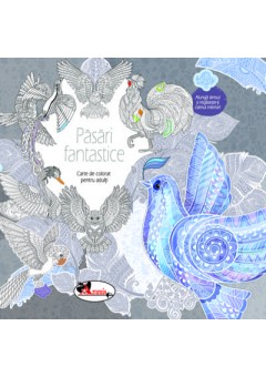 Pasari fantastice. Carte de colorat pentru adulti