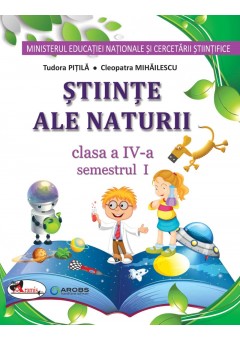 Stiinte ale naturii . Manual pentru clasa a IV-a (sem I+sem II) Pitila