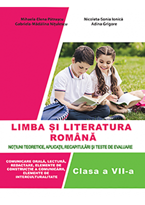 Limba si literatura romana pentru clasa a VII-a Notiuni teoretice, aplicatii, recapitulari si teste de evaluare