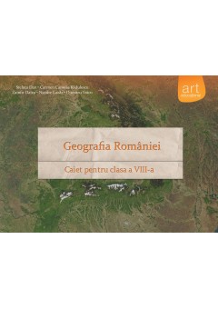 Geografia Romaniei. Caiet pentru clasa a VIII-a