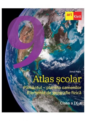 Atlas scolar clasa a IX-a - Pamantul - planeta oamenilor Elemente de geografie fizica