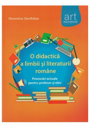 O didactica a limbii si literaturii romane Provocari actuale pentru profesor si elev