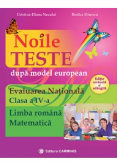 Noile teste dupa model european - Evaluarea Nationala. Clasa a IV-a. Limba romana. Matematica. Editie revazuta si adaugita.