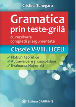 Gramatica prin teste-grila cu rezolvare completa si argumentata clasele V-VIII, Liceu