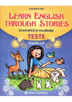 Learn english Through stories. Gramatica si vocabular. Teste. Clasele 5-6