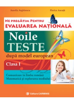 Ne pregatim pentru Evaluarea Nationala. Noile teste dupa model european. Clasa I
