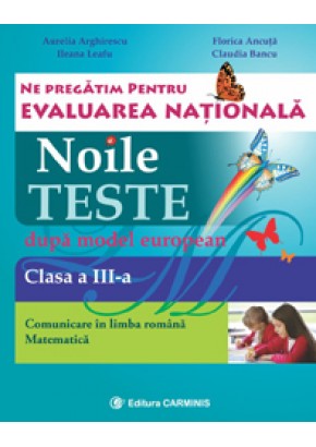 Ne pregatim pentru Evaluarea Nationala. Noile teste dupa model european. Evaluarea Nationala. Comunicare in limba romana. Matematica. Clasa a III-a