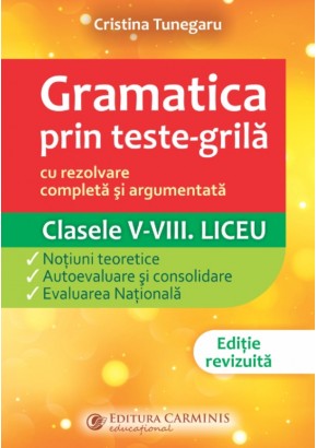 Gramatica prin teste-grila cu rezolvare completa si argumentata clasele V - VIII Editie revizuita
