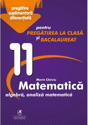 Culegere Matematica algebra, analiza matematica. Clasa a XI-a pentru pregatirea la clasa si bacalaureat
