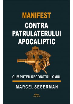 Manifest contra patrulaterului apocaliptic Cum putem reconstrui omul
