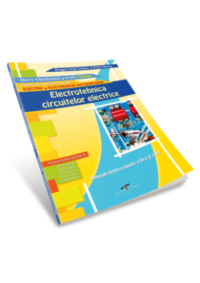 Electrotehnica circuitelor electrice. Manual pentru clasele a IX-a si a X-a
