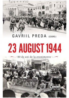 23 august 1944 - 80 de ani de la evenimente 23 august 1944 - 80 de ani de la evenimente