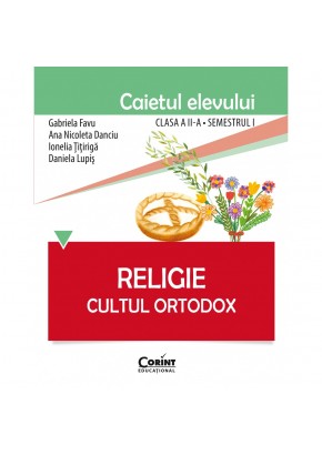 Religie. Cultul Ortodox - Caietul elevului clasa a II-a, semestrul I. Dupa manual Corint
