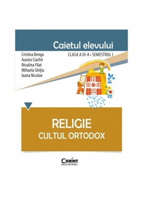 Religie. Cultul Ortodox - Caietul elevului clasa a III-a, semestrul I. Dupa manual Corint