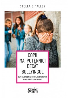 Copii mai puternici decat bullyingul Cum sa cresti un copil increzator, echilibrat si puternic
