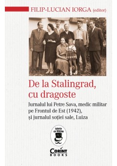 De la Stalingrad, cu dragoste - Jurnalul lui Petre Sava, medic militar pe Frontul de Est (1942) si jurnalul sotiei sale, Luiza