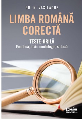 Limba romana corecta Teste-grila: fonetica, lexic, morfologie, sintaxa