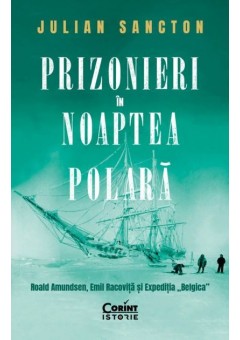 Prizonieri in noaptea polara - Roald Amundsen, Emil Racovita si Expeditia „Belgica”