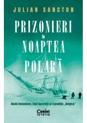 Prizonieri in noaptea polara - Roald Amundsen, Emil Racovita si Expeditia „Belgica”