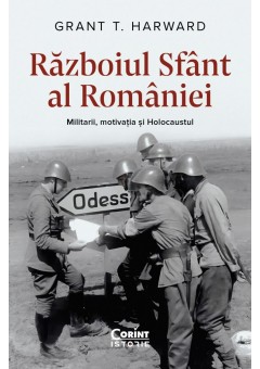 Razboiul Sfant al Romaniei - Militarii, motivatia si Holocaustul