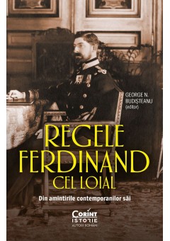 Regele Ferdinand cel Loial Din amintirile contemporanilor sai