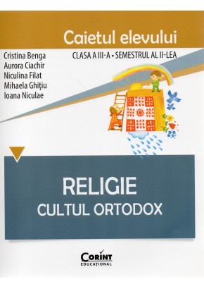 Religie. Cultul Ortodox - Caietul elevului clasa a III-a, semestrul II. Dupa manual Corint