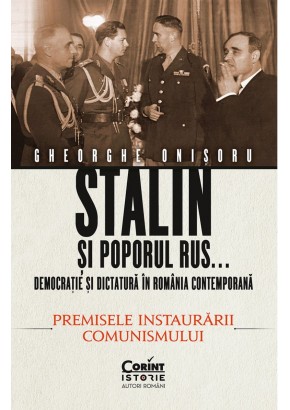 Stalin si poporul rus... Democratie si dictatura in Romania contemporana Premisele instaurarii comunismului (vol 1)