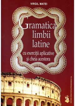 Gramatica limbii latine - cu exercitii aplicative si cheia acestora