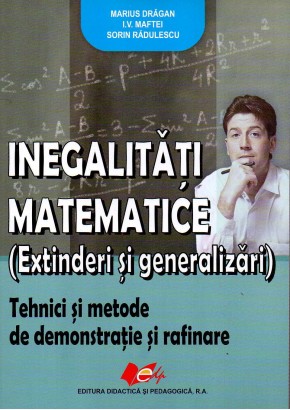 Inegalitati matematice (extinderi si generalizari) Tehnici si metode de demonstratie si rafinare