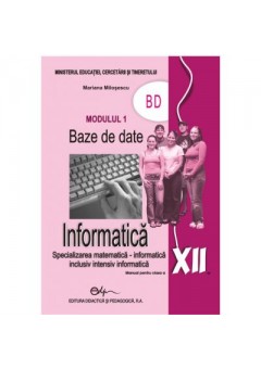 Informatica. Manual pentru clasa a XII-a modulul 1 BD (M1)