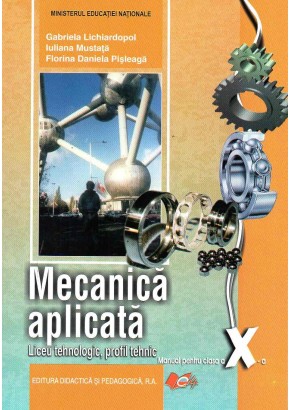 Mecanica aplicata, manual pentru clasa a X-a, Liceu tehnologic, profil tehnic, autor Gabriela Lichiardopol