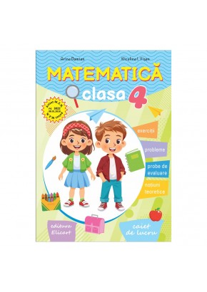 Matematica clasa a IV-a Caiet de lucru - Exercitii, probleme, teste de evaluare, notiuni teoretice