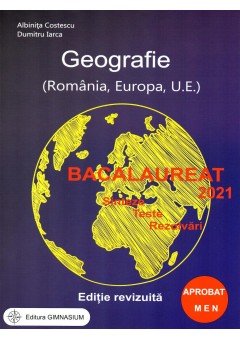 Bacalaureat 2021. Geografie (Romania, Europa, U.E.). Sinteze, teste, rezolvari (editie revizuita)
