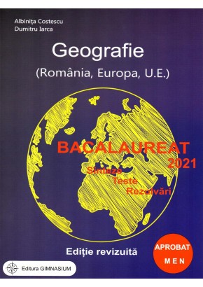 Bacalaureat 2021. Geografie (Romania, Europa, U.E.). Sinteze, teste, rezolvari (editie revizuita)