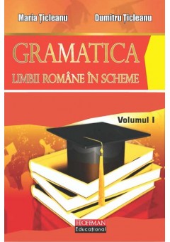 Gramatica limbii romane in scheme, Vol 1 - Dumitru Ticleanu, Maria Ticleanu