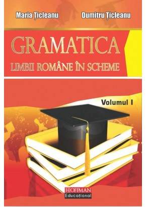 Gramatica limbii romane in scheme, Vol 1 - Dumitru Ticleanu, Maria Ticleanu