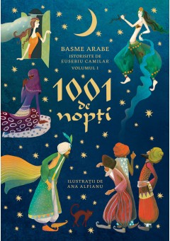 1001 de nopti, Basme arabe istorisite de Eusebiu Camilar, volumul I