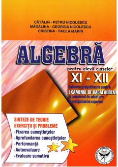 Algebra pentru elevii claselor  XI - XII. Subiecte pregatitoare pentru examenul de bacalaureat