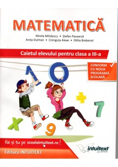 Matematica. Caietul elevului pentru clasa a III-a (Dupa manual MEN editura Intuitext)