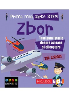 Prima mea carte STEM: ZBOR Inaripata istorie despre avioane si elicoptere