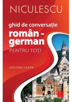 Ghid de conversatie ROMAN GERMAN pentru toti (Editia a II-a, revizuita si adaugita)