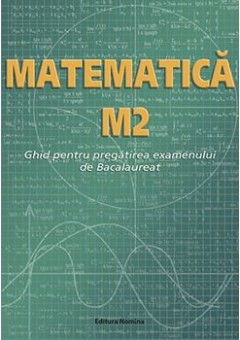 Matematica M2 Ghid pentru pregatirea examenului de Bacalaureat