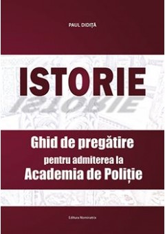 Istorie Ghid de pregatire pentru admiterea la Academia de Politie, autor Paul Didita